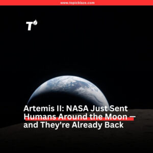 Artemis II: NASA Just Sent Humans Around the Moon — and They’re Already Back