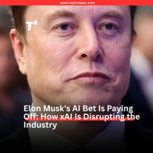 Elon Musk’s AI Bet Is Paying Off: How xAI Is Disrupting the Industry