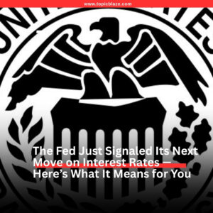 The Fed Just Signaled Its Next Move on Interest Rates — Here’s What It Means for You