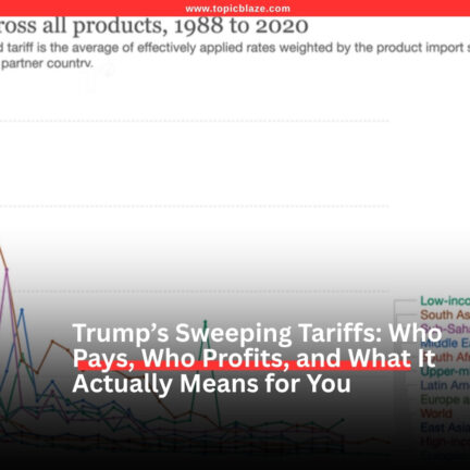 Trump’s Sweeping Tariffs: Who Pays, Who Profits, and What It Actually Means for You